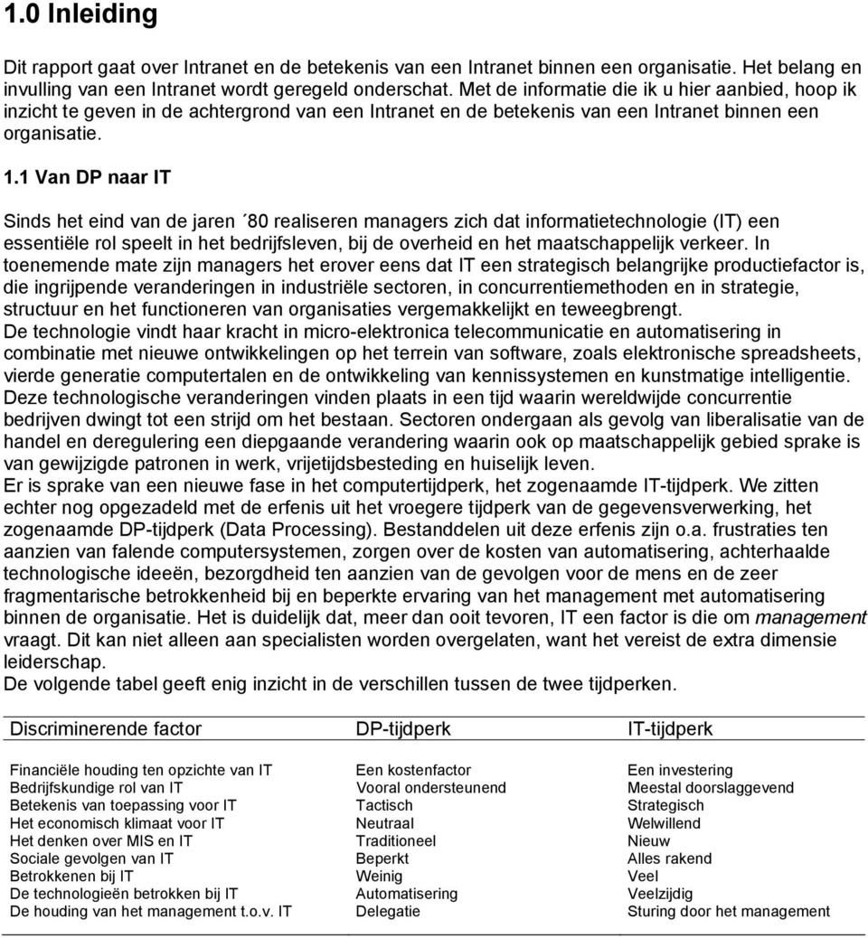 1 Van DP naar IT Sinds het eind van de jaren 80 realiseren managers zich dat informatietechnologie (IT) een essentiële rol speelt in het bedrijfsleven, bij de overheid en het maatschappelijk verkeer.