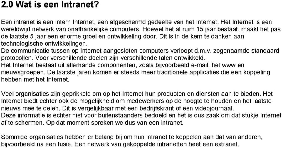 De communicatie tussen op Internet aangesloten computers verloopt d.m.v. zogenaamde standaard protocollen. Voor verschillende doelen zijn verschillende talen ontwikkeld.