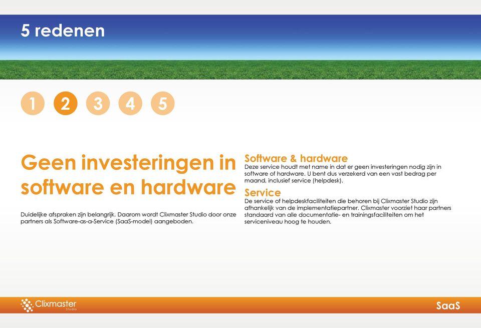 Software & hardware Deze service houdt met name in dat er geen investeringen nodig zijn in software of hardware.