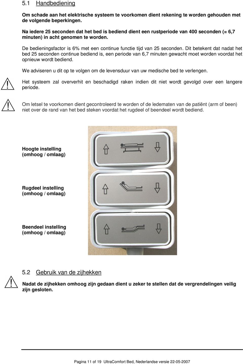 Dit betekent dat nadat het bed 25 seconden continue bediend is, een periode van 6,7 minuten gewacht moet worden voordat het opnieuw wordt bediend.