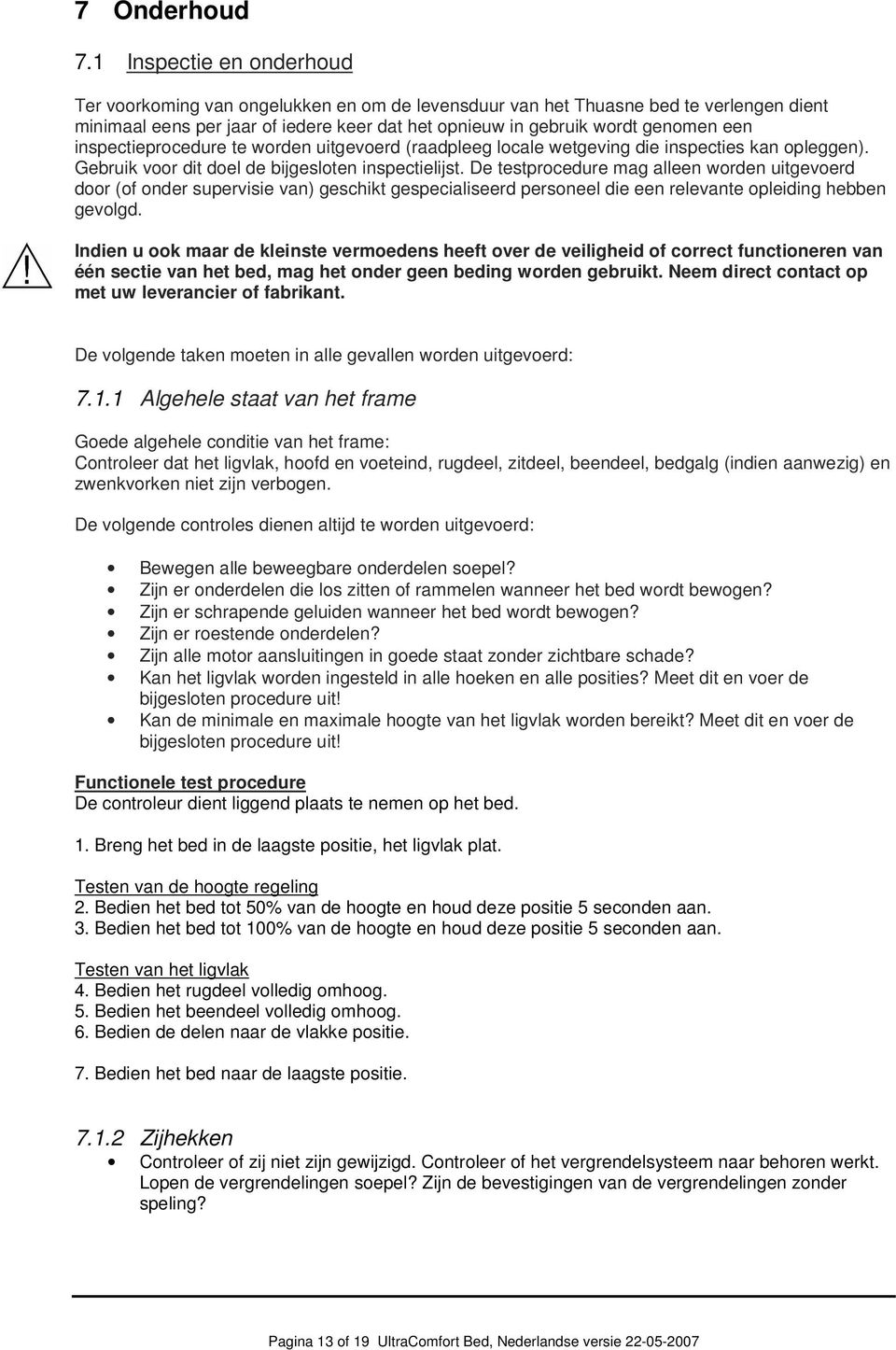 inspectieprocedure te worden uitgevoerd (raadpleeg locale wetgeving die inspecties kan opleggen). Gebruik voor dit doel de bijgesloten inspectielijst.