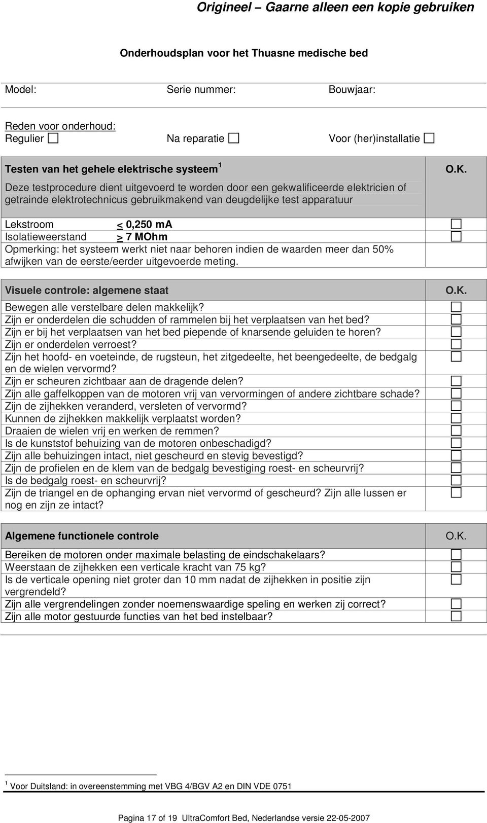 Lekstroom < 0,250 ma Isolatieweerstand > 7 MOhm Opmerking: het systeem werkt niet naar behoren indien de waarden meer dan 50% afwijken van de eerste/eerder uitgevoerde meting.