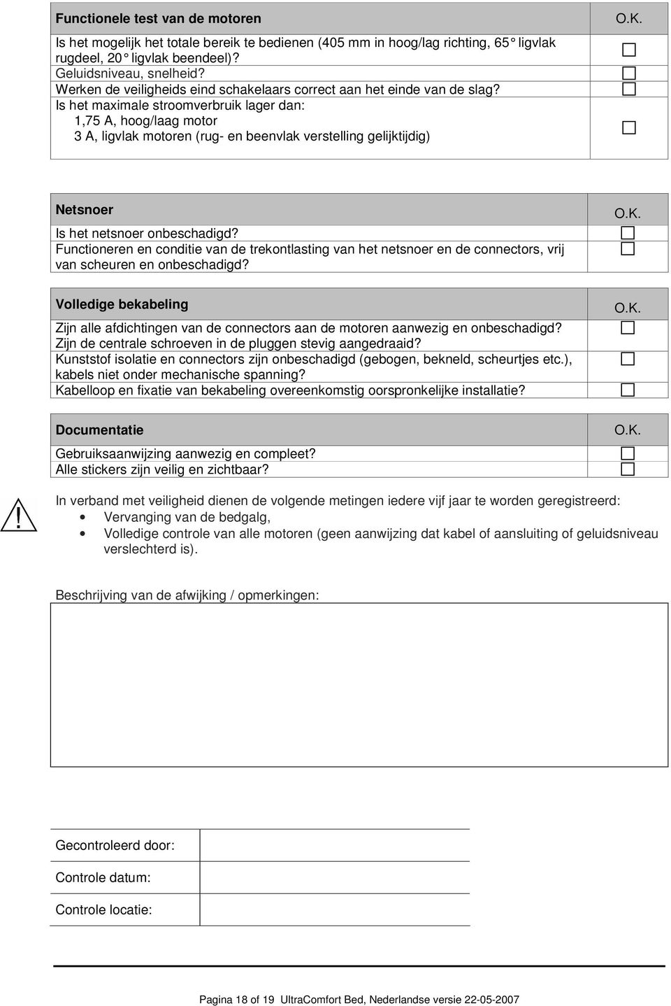 Is het maximale stroomverbruik lager dan: 1,75 A, hoog/laag motor 3 A, ligvlak motoren (rug- en beenvlak verstelling gelijktijdig) O.K. Netsnoer Is het netsnoer onbeschadigd?