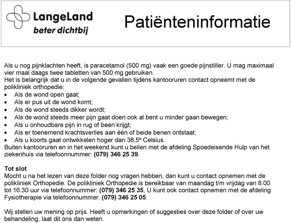 Als de wond steeds meer pijn gaat doen ook al bent u minder gaan bewegen; Als u onhoudbare pijn in rug of been krijgt; Als er toenemend krachtsverlies aan één of beide benen ontstaat; Als u koorts