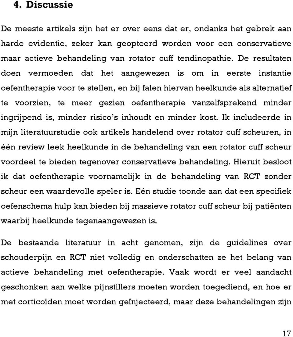 De resultaten doen vermoeden dat het aangewezen is om in eerste instantie oefentherapie voor te stellen, en bij falen hiervan heelkunde als alternatief te voorzien, te meer gezien oefentherapie