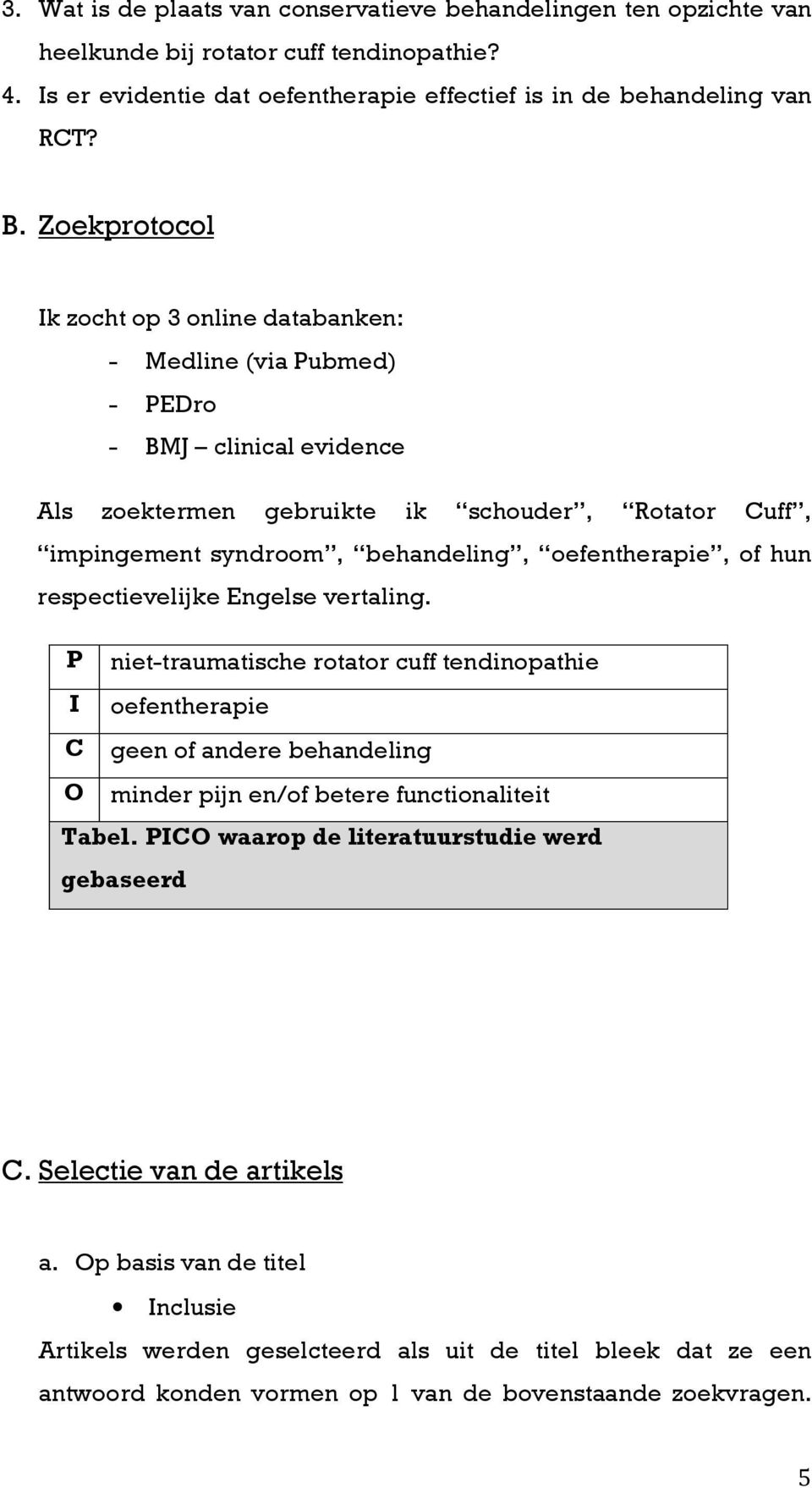 oefentherapie, of hun respectievelijke Engelse vertaling. P niet-traumatische rotator cuff tendinopathie I oefentherapie C geen of andere behandeling O minder pijn en/of betere functionaliteit Tabel.