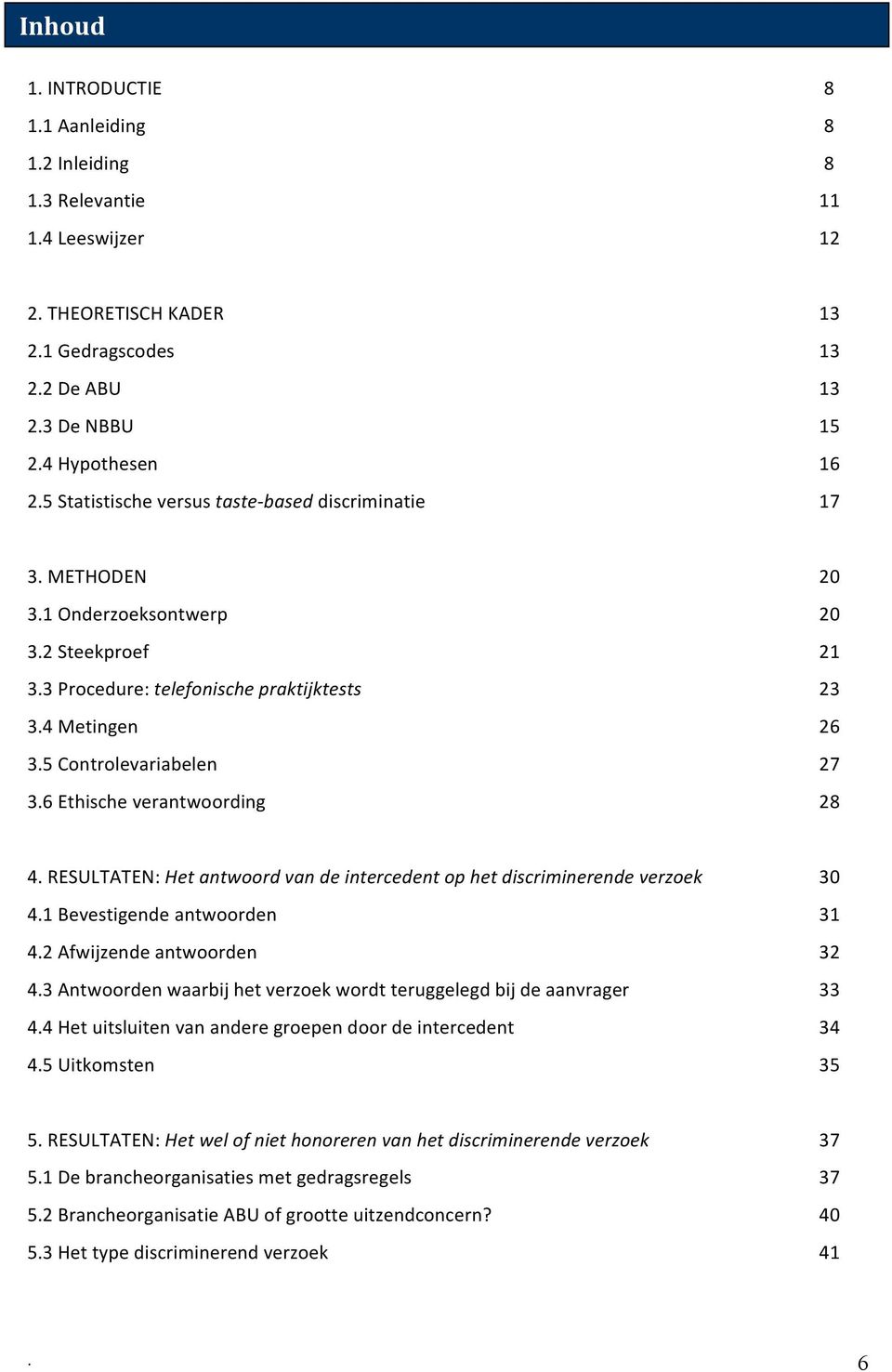 6 Ethische verantwoording 28 4. RESULTATEN: Het antwoord van de intercedent op het discriminerende verzoek 30 4.1 Bevestigende antwoorden 31 4.2 Afwijzende antwoorden 32 4.