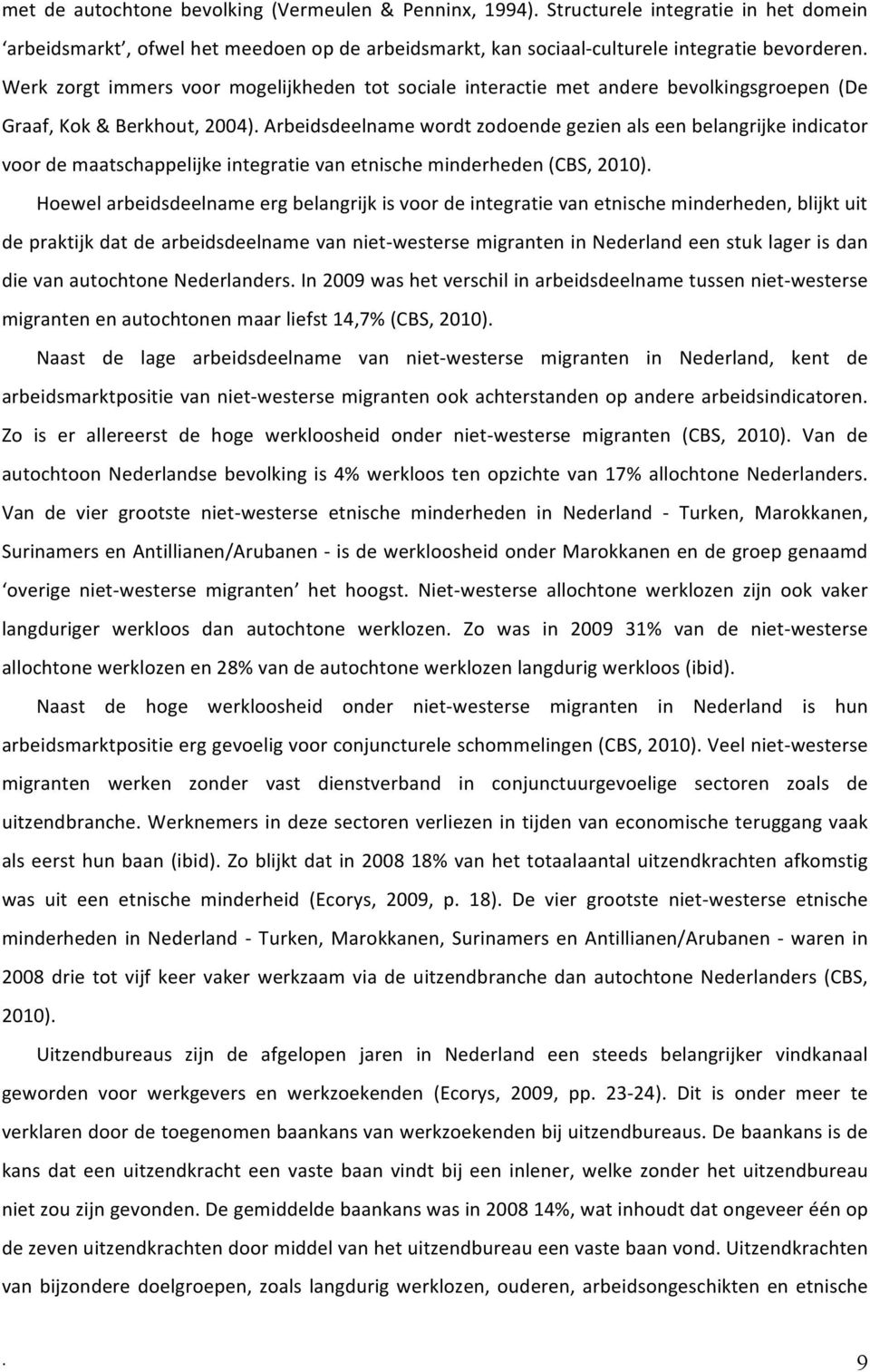 Arbeidsdeelname wordt zodoende gezien als een belangrijke indicator voor de maatschappelijke integratie van etnische minderheden (CBS, 2010).