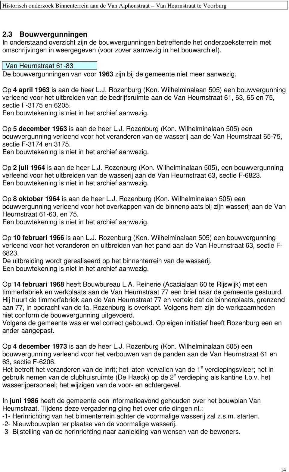 Van Heurnstraat 61-83 De bouwvergunningen van voor 1963 zijn bij de gemeente niet meer aanwezig. Op 4 april 1963 is aan de heer L.J. Rozenburg (Kon.
