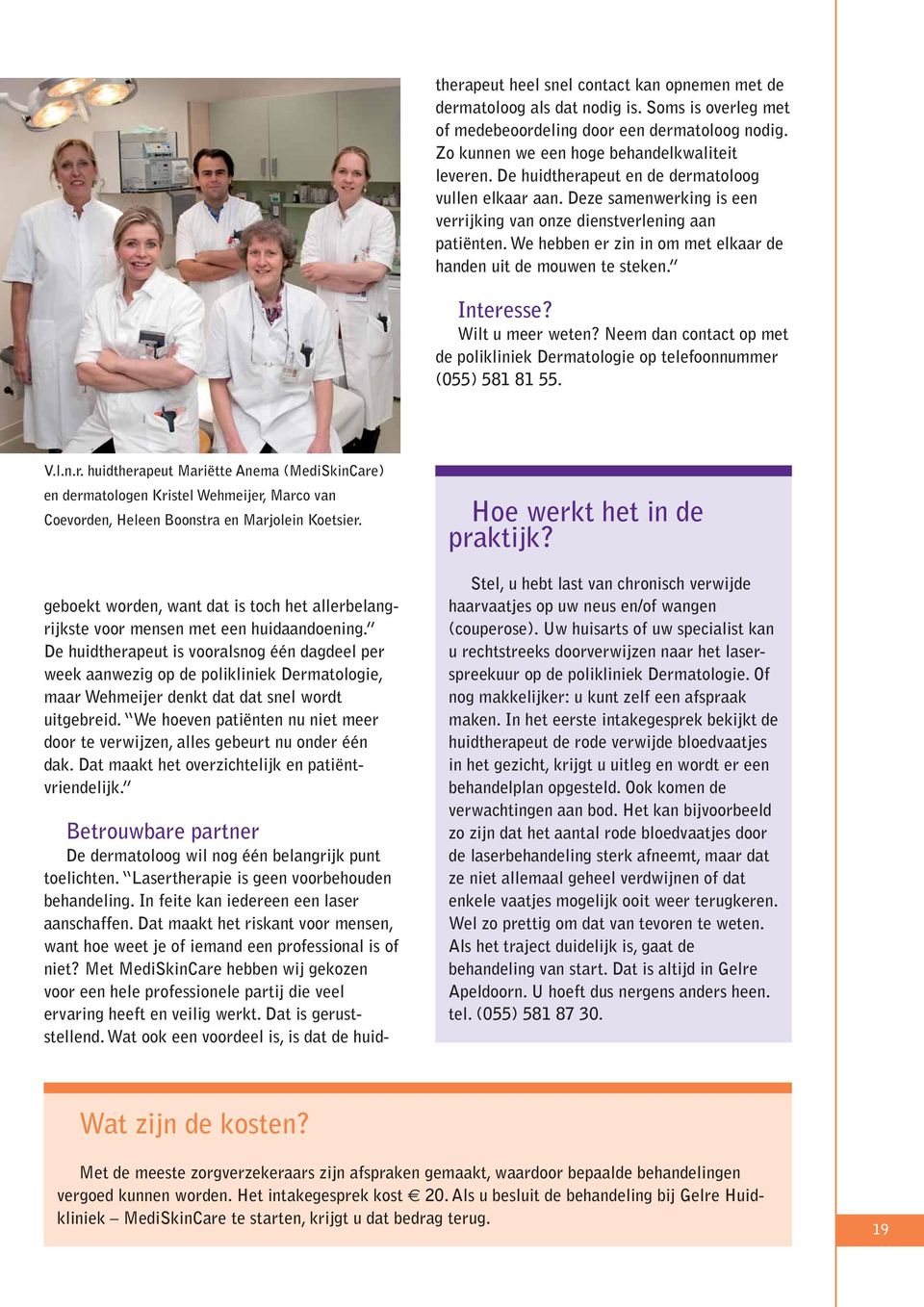 Met MediSkinCare hebben wij gekozen voor een hele professionele partij die veel ervaring heeft en veilig werkt. Dat is geruststellend.