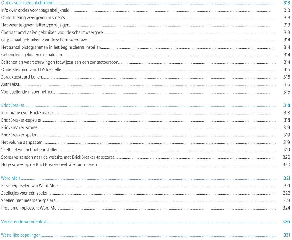 .. 314 Gebeurtenisgeluiden inschakelen... 314 Beltonen en waarschuwingen toewijzen aan een contactpersoon... 314 Ondersteuning van TTY-toestellen... 315 Spraakgestuurd bellen... 316 AutoTekst.