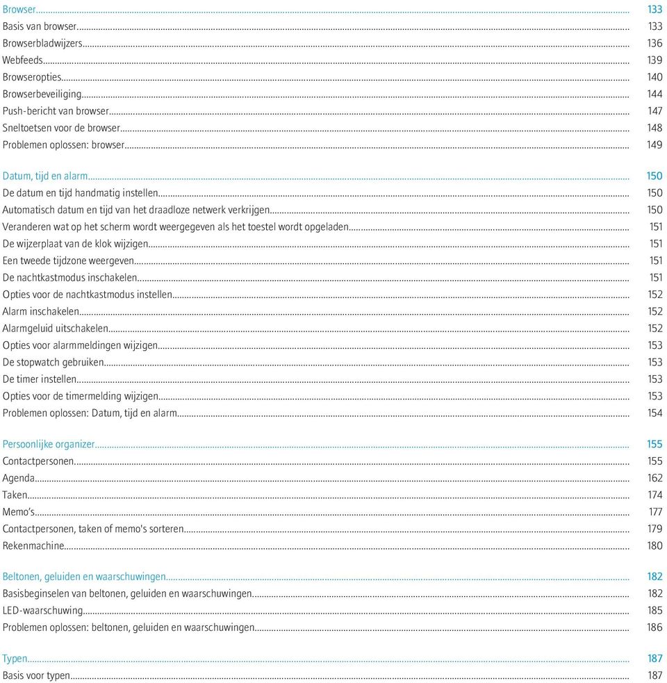 .. 150 Veranderen wat op het scherm wordt weergegeven als het toestel wordt opgeladen... 151 De wijzerplaat van de klok wijzigen... 151 Een tweede tijdzone weergeven.