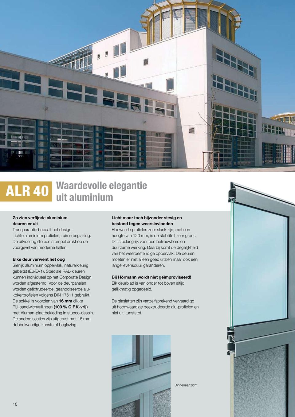 Speciale RAL-kleuren kunnen individueel op het Corporate Design worden afgestemd. Voor de deurpanelen worden geëxtrudeerde, geanodiseerde alukokerprofielen volgens DIN 17611 gebruikt.