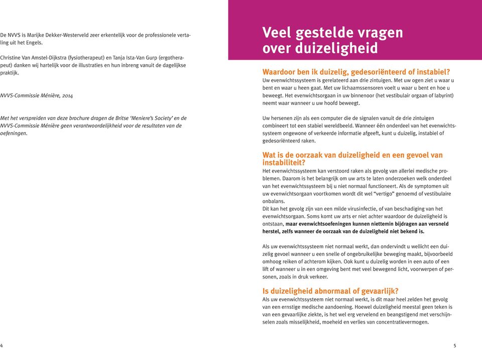 NVVS-Commissie Ménière, 2014 Met het verspreiden van deze brochure dragen de Britse Meniere s Society en de NVVS-Commissie Ménière geen verantwoordelijkheid voor de resultaten van de oefeningen.