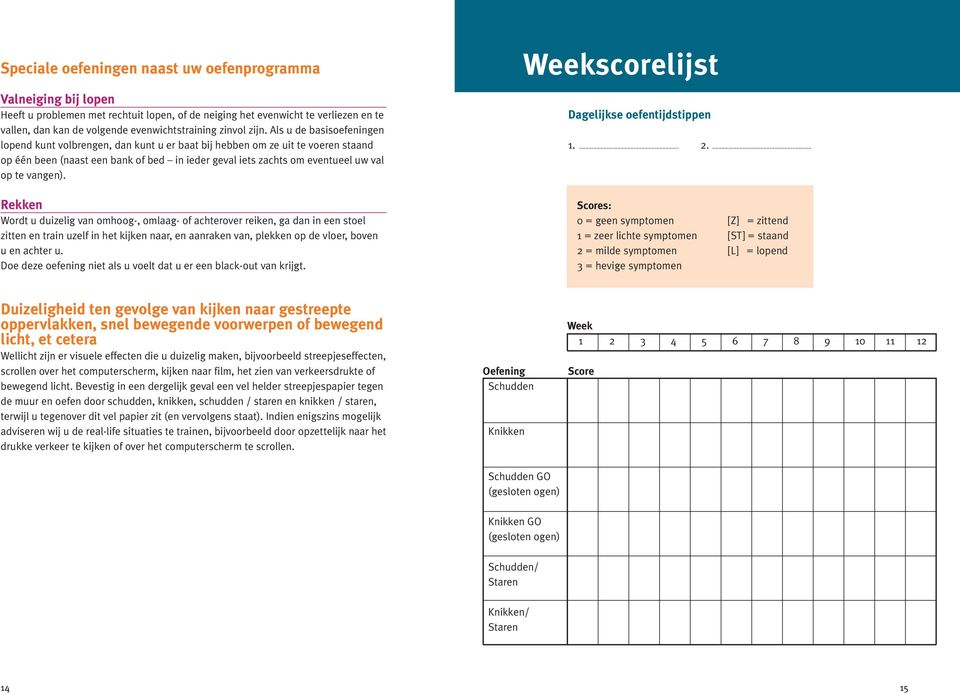 Als u de basisoefeningen lopend kunt volbrengen, dan kunt u er baat bij hebben om ze uit te voeren staand op één been (naast een bank of bed in ieder geval iets zachts om eventueel uw val op te