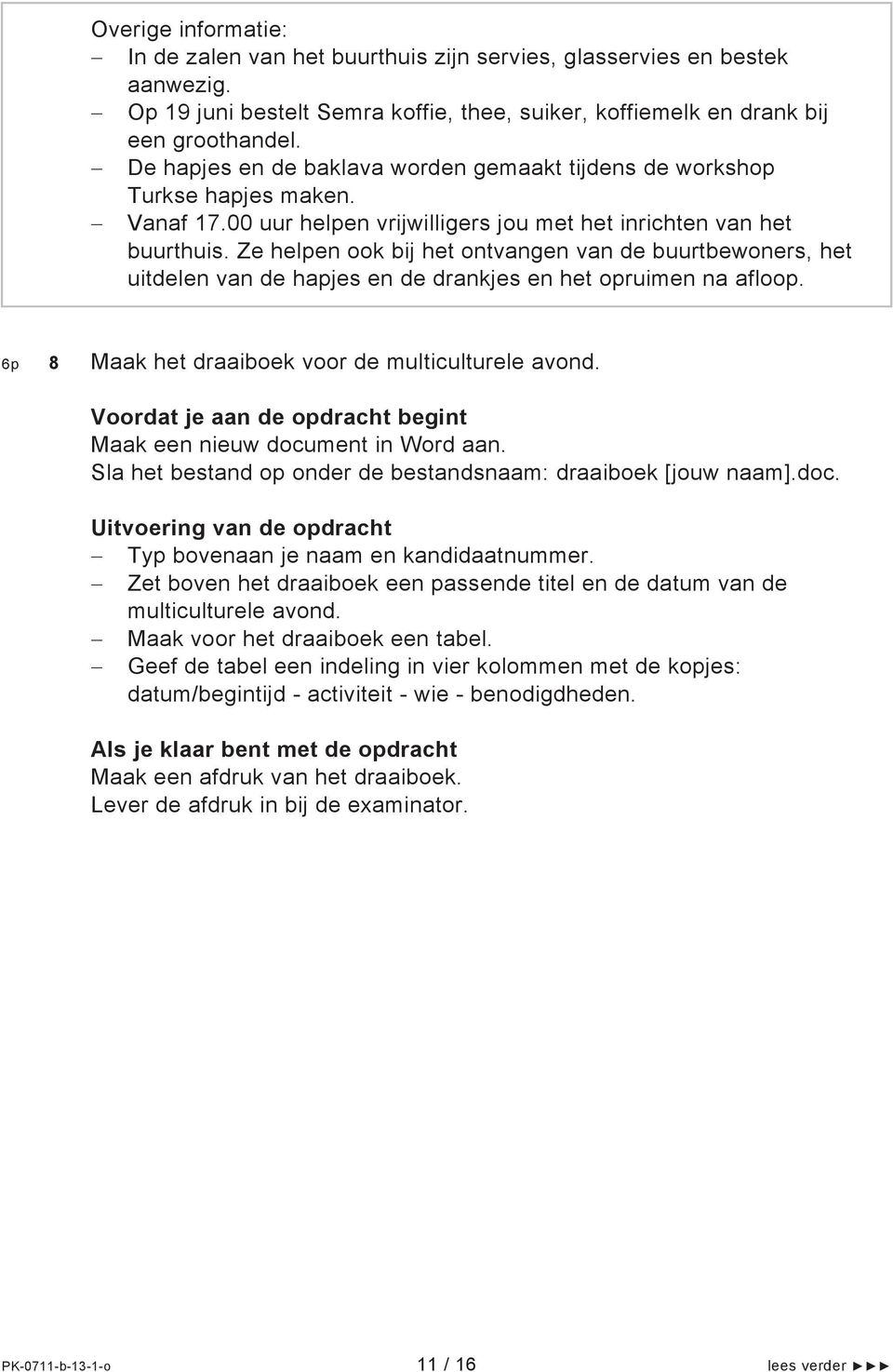 Ze helpen ook bij het ontvangen van de buurtbewoners, het uitdelen van de hapjes en de drankjes en het opruimen na afloop. 6p 8 Maak het draaiboek voor de multiculturele avond.