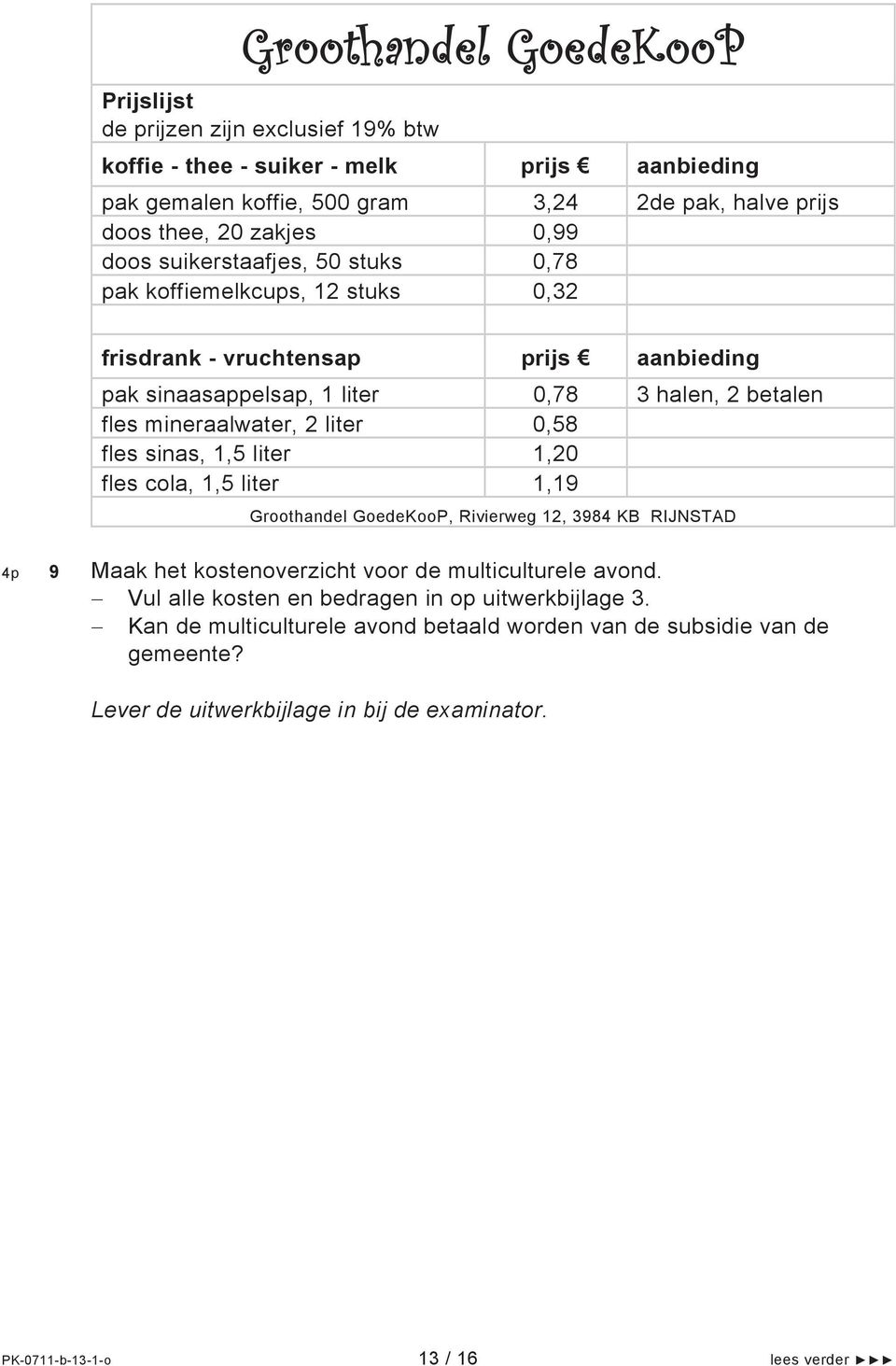 liter 0,58 fles sinas, 1,5 liter 1,20 fles cola, 1,5 liter 1,19 Groothandel GoedeKooP, Rivierweg 12, 3984 KB RIJNSTAD 4p 9 Maak het kostenoverzicht voor de multiculturele avond.