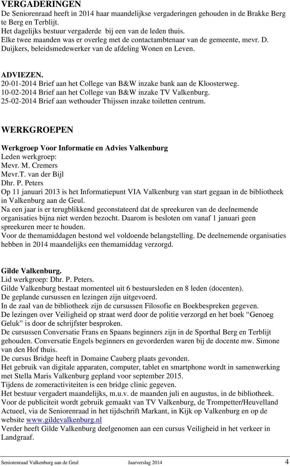 20-01-2014 Brief aan het College van B&W inzake bank aan de Kloosterweg. 10-02-2014 Brief aan het College van B&W inzake TV Valkenburg.
