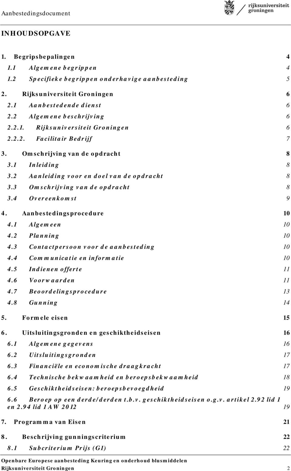 3 Omschrijving van de opdracht 8 3.4 Overeenkomst 9 4. Aanbestedingsprocedure 10 4.1 Algemeen 10 4.2 Planning 10 4.3 Contactpersoon voor de aanbesteding 10 4.4 Communicatie en informatie 10 4.