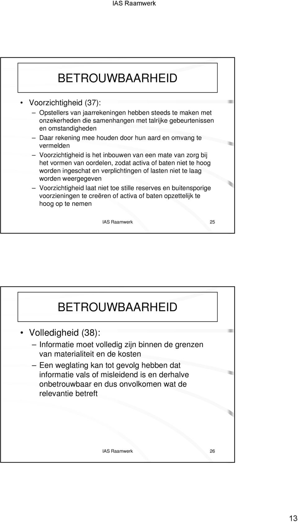 te laag worden weergegeven Voorzichtigheid laat niet toe stille reserves en buitensporige voorzieningen te creëren of activa of baten opzettelijk te hoog op te nemen IAS Raamwerk 25 BETROUWBAARHEID