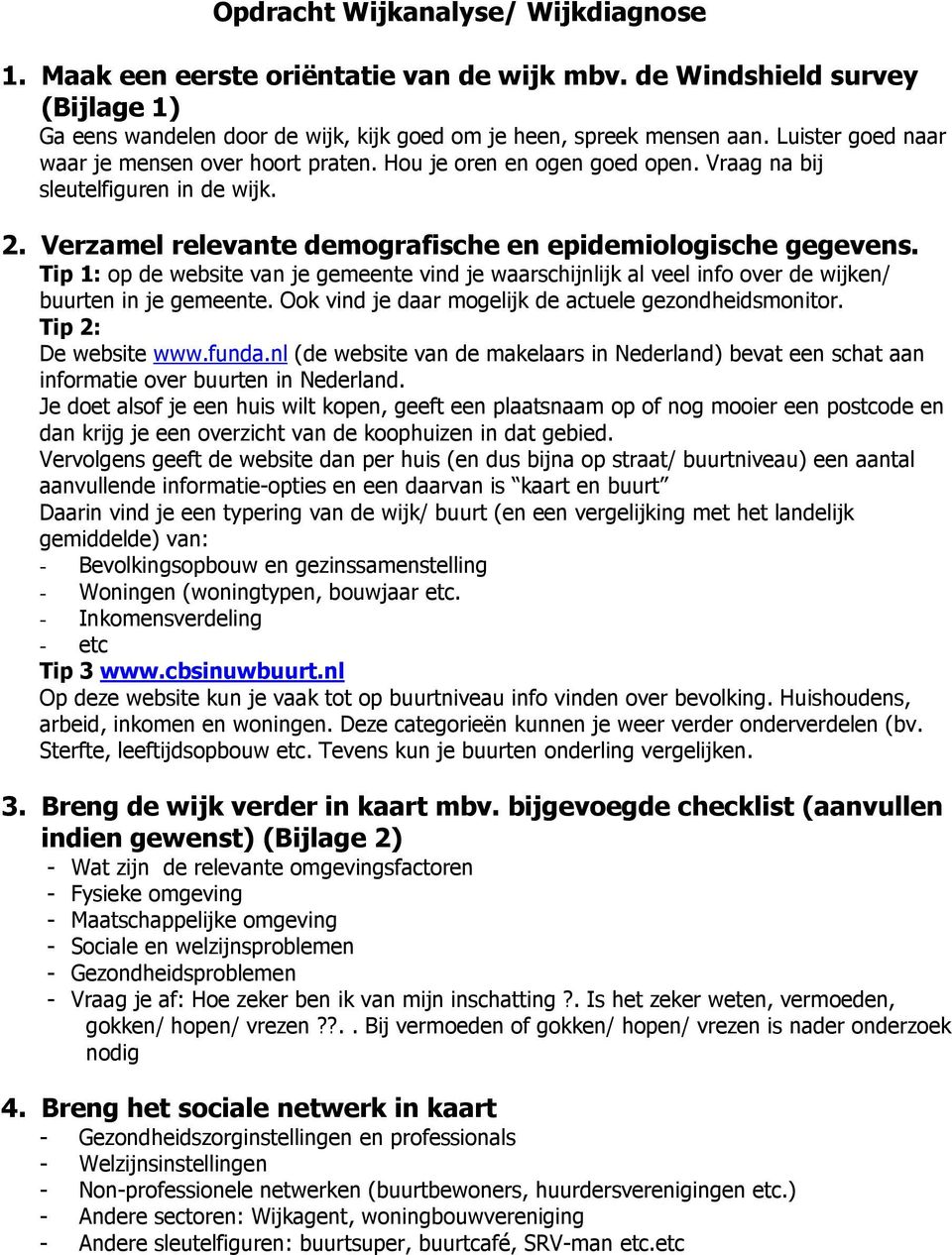 Tip 1: op de website van je gemeente vind je waarschijnlijk al veel info over de wijken/ buurten in je gemeente. Ook vind je daar mogelijk de actuele gezondheidsmonitor. Tip 2: De website www.funda.