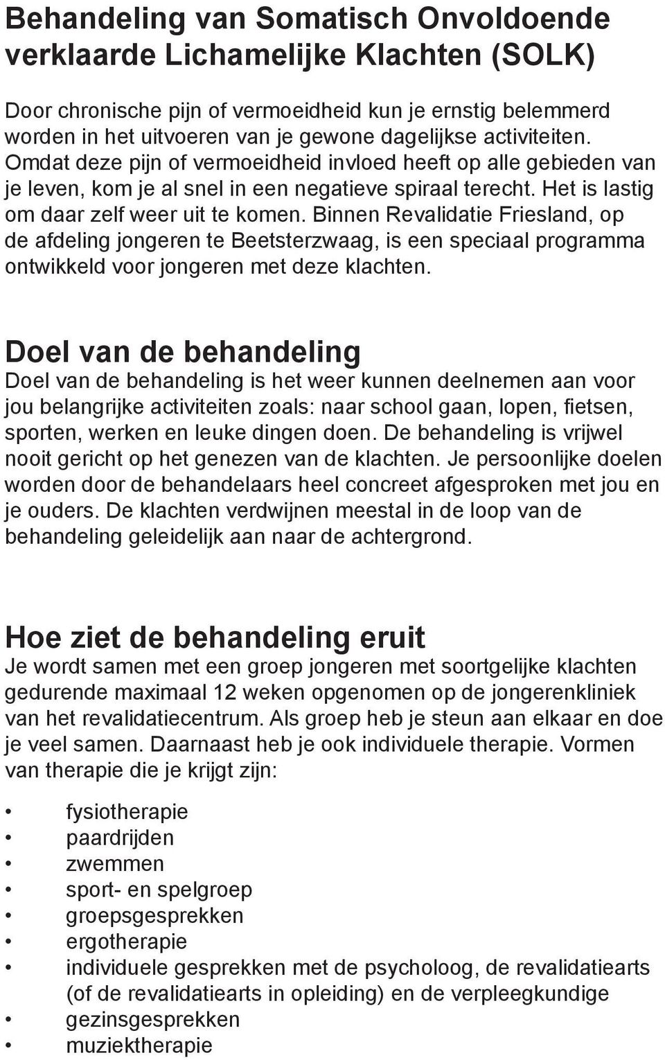 Binnen Revalidatie Friesland, op de afdeling jongeren te Beetsterzwaag, is een speciaal programma ontwikkeld voor jongeren met deze klachten.