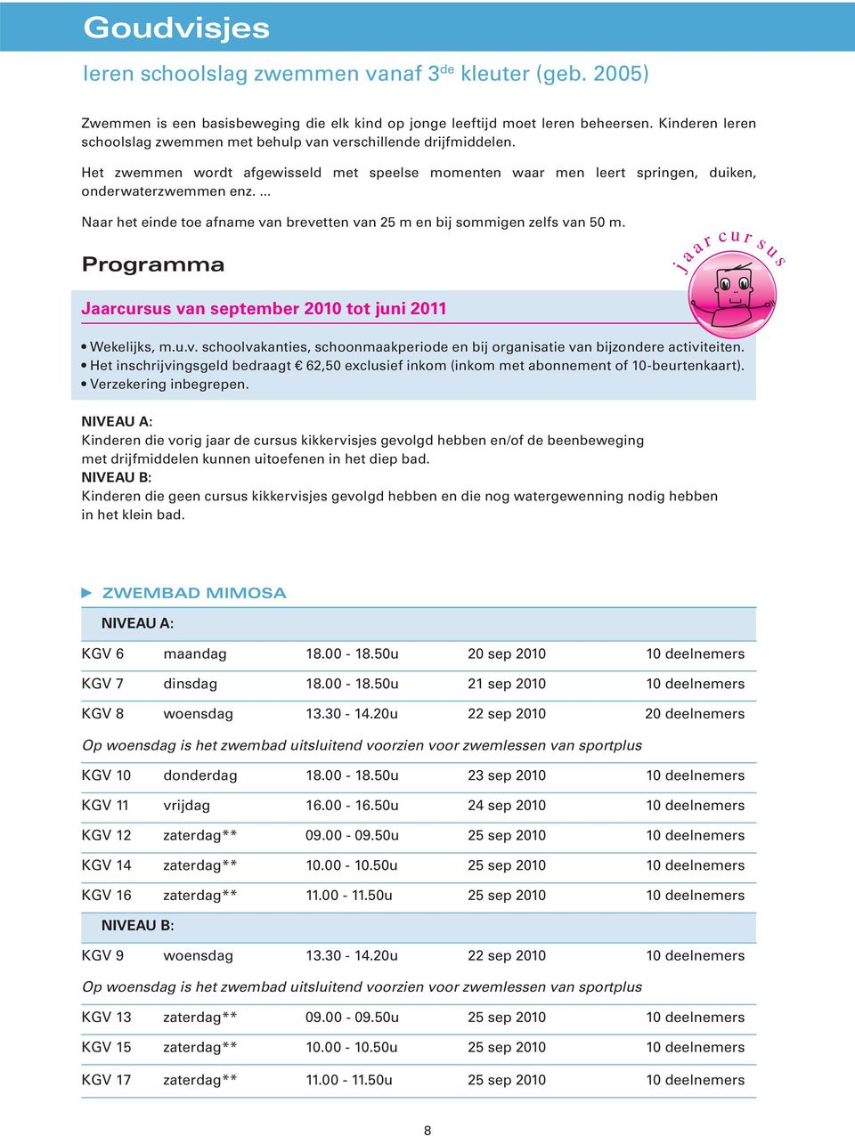 ... Naar het einde toe afname van brevetten van 25 m en bij sommigen zelfs van 50 m. Programma jaarcursus Jaarcursus van september 2010 tot juni 2011 Wekelijks, m.u.v. schoolvakanties, schoonmaakperiode en bij organisatie van bijzondere activiteiten.