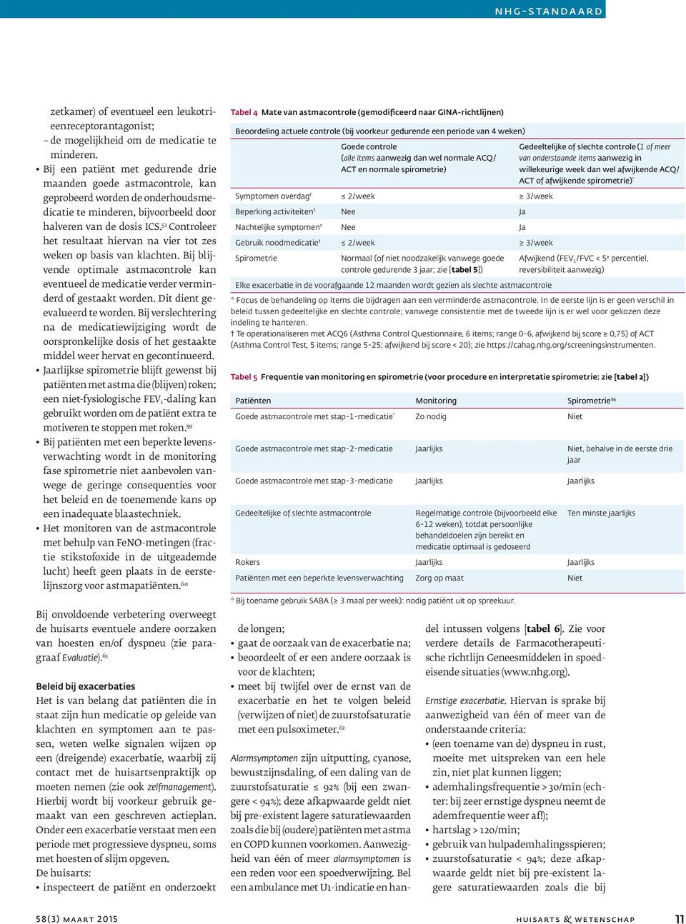 51 Controleer het resultaat hiervan na vier tot zes weken op basis van klachten. Bij blijvende optimale astmacontrole kan eventueel de medicatie verder verminderd of gestaakt worden.