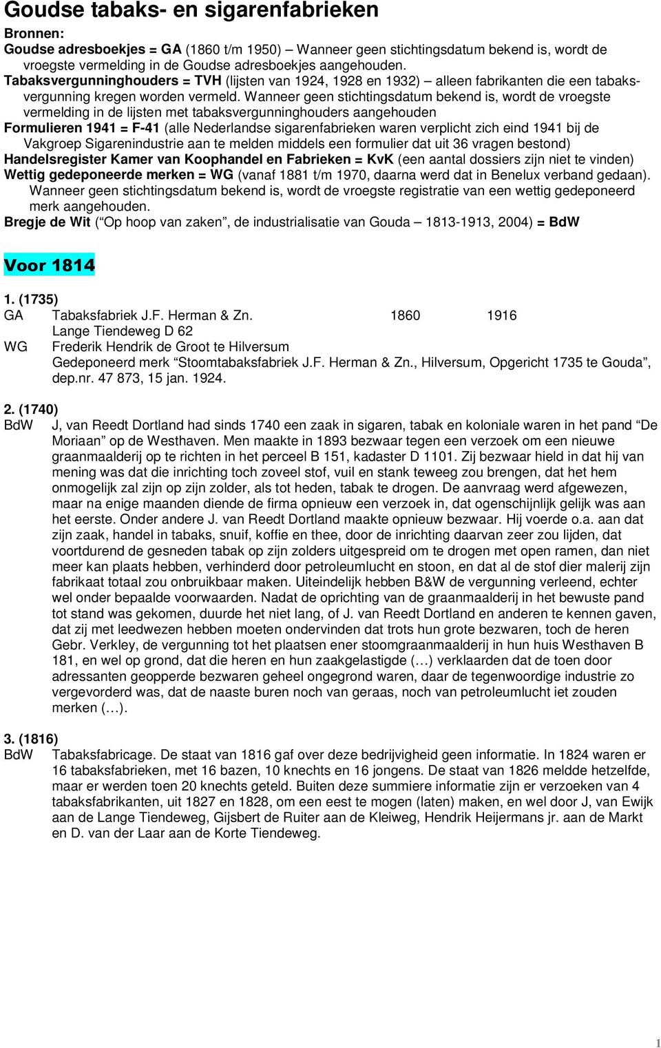 Wanneer geen stichtingsdatum bekend is, wordt de vroegste vermelding in de lijsten met tabaksvergunninghouders aangehouden Formulieren 1941 = F-41 (alle Nederlandse sigarenfabrieken waren verplicht