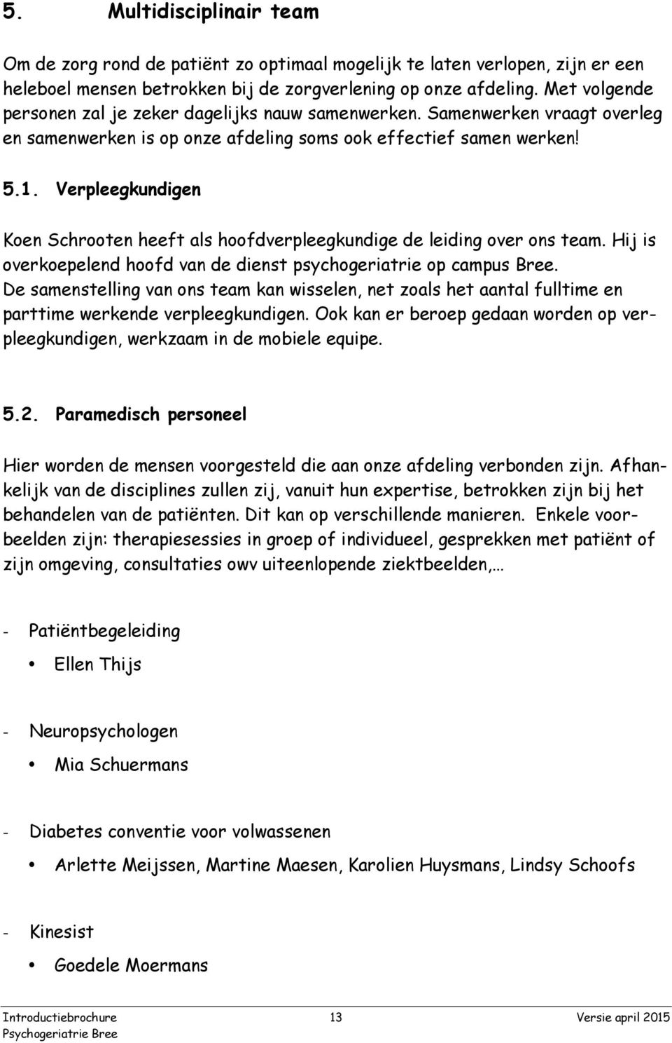 Verpleegkundigen Koen Schrooten heeft als hoofdverpleegkundige de leiding over ons team. Hij is overkoepelend hoofd van de dienst psychogeriatrie op campus Bree.