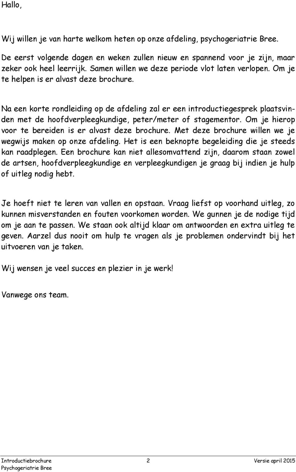 Na een korte rondleiding op de afdeling zal er een introductiegesprek plaatsvinden met de hoofdverpleegkundige, peter/meter of stagementor. Om je hierop voor te bereiden is er alvast deze brochure.