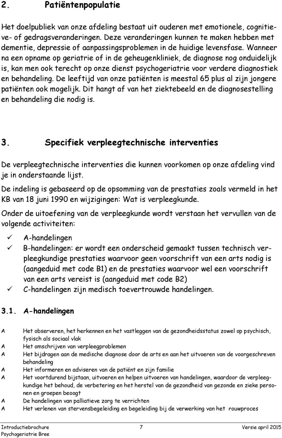 Wanneer na een opname op geriatrie of in de geheugenkliniek, de diagnose nog onduidelijk is, kan men ook terecht op onze dienst psychogeriatrie voor verdere diagnostiek en behandeling.