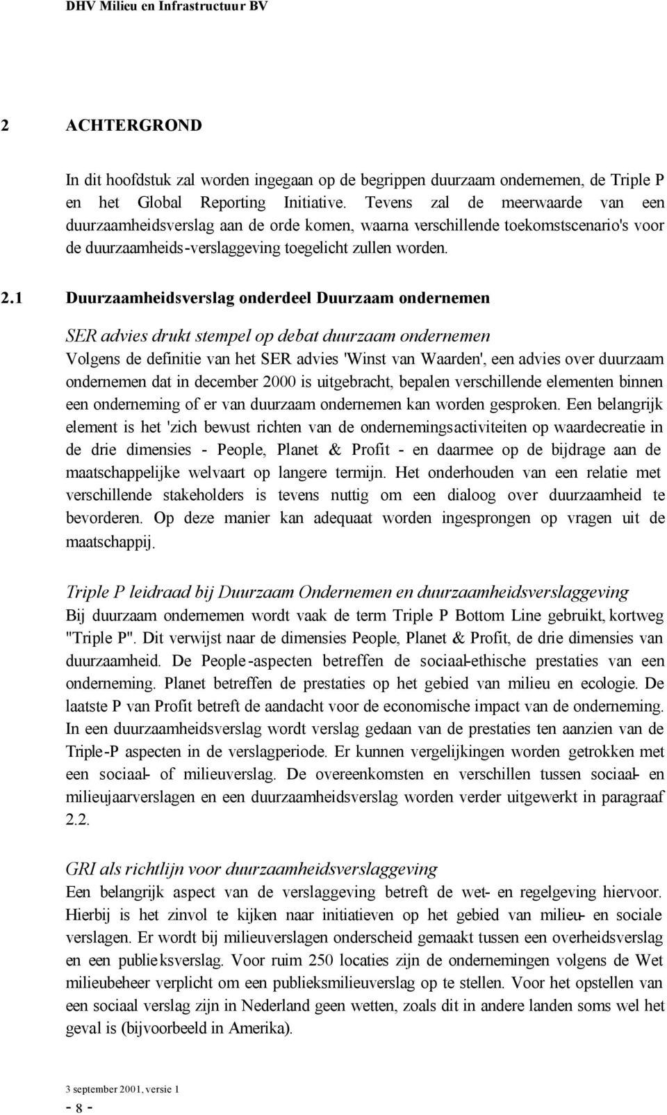 1 Duurzaamheidsverslag onderdeel Duurzaam ondernemen SER advies drukt stempel op debat duurzaam ondernemen Volgens de definitie van het SER advies 'Winst van Waarden', een advies over duurzaam