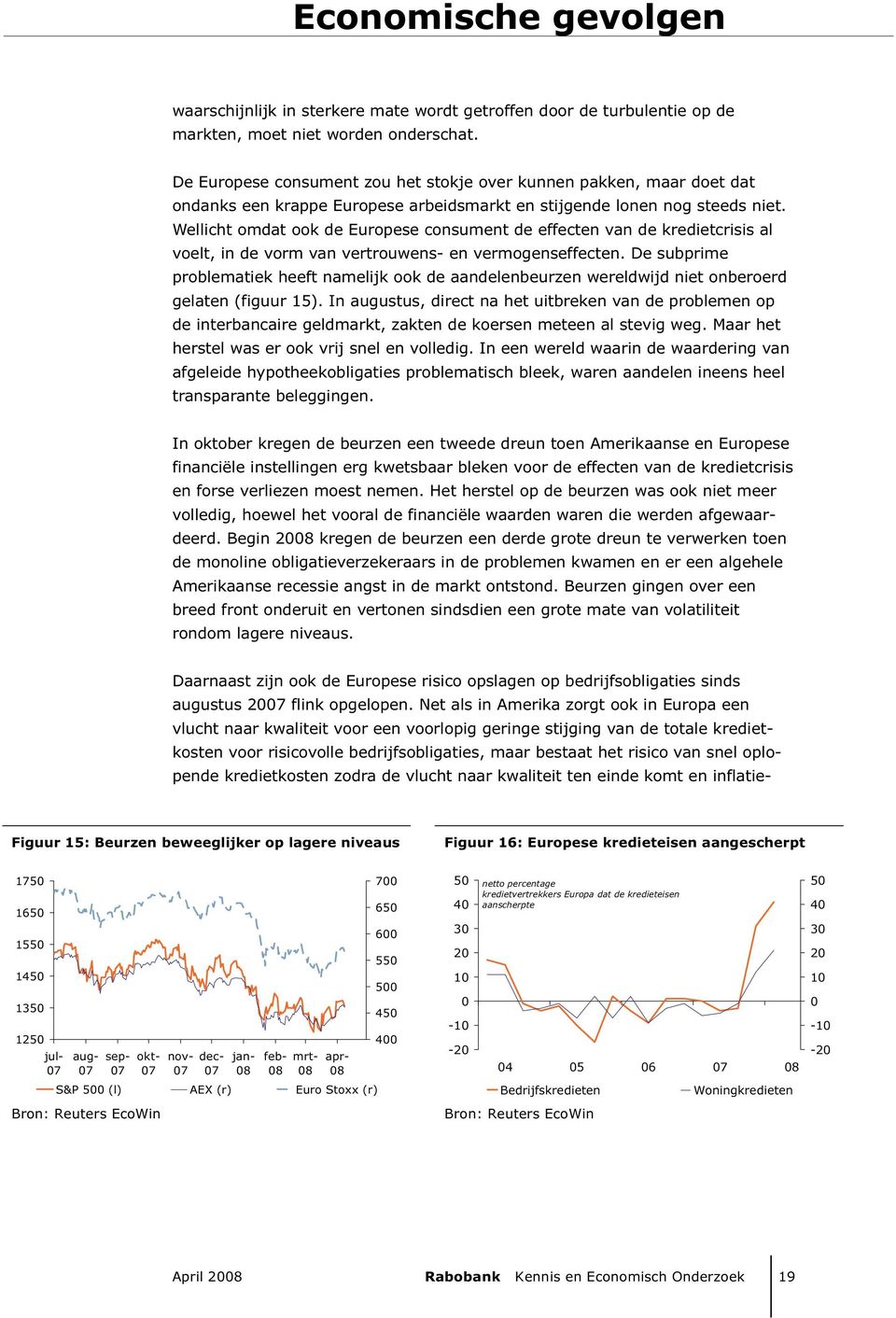 Wellicht omdat ook de Europese consument de effecten van de kredietcrisis al voelt, in de vorm van vertrouwens- en vermogenseffecten.