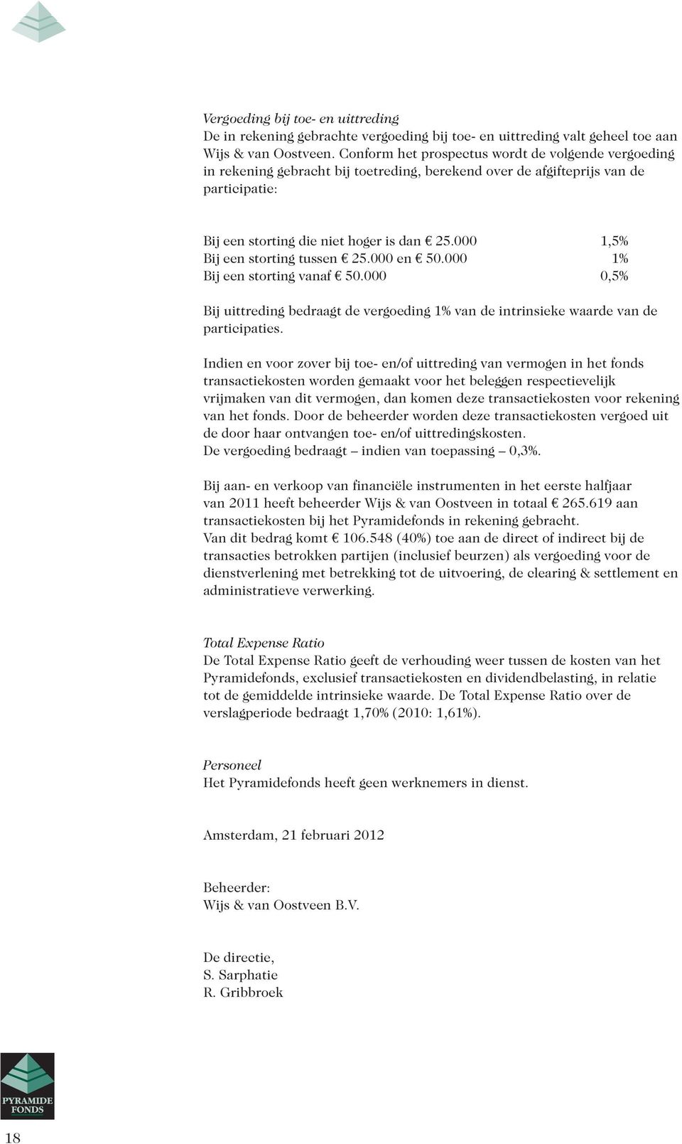 000 1,5% Bij een storting tussen 25.000 en 50.000 1% Bij een storting vanaf 50.000 0,5% Bij uittreding bedraagt de vergoeding 1% van de intrinsieke waarde van de participaties.