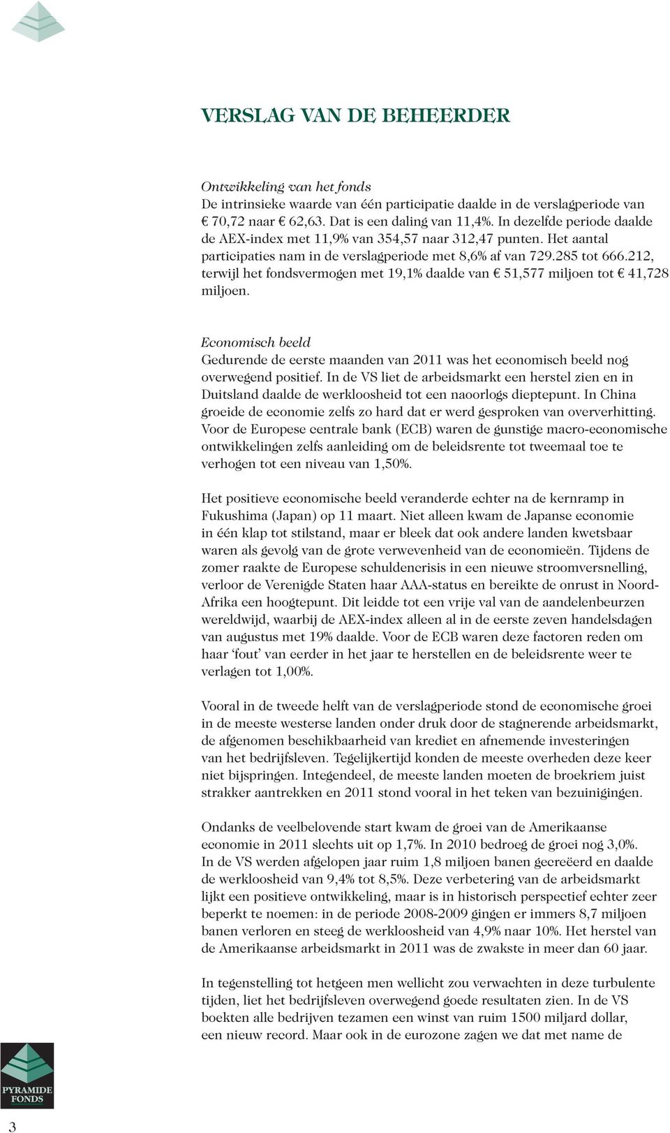 212, terwijl het fondsvermogen met 19,1% daalde van 51,577 miljoen tot 41,728 miljoen. Economisch beeld Gedurende de eerste maanden van 2011 was het economisch beeld nog overwegend positief.