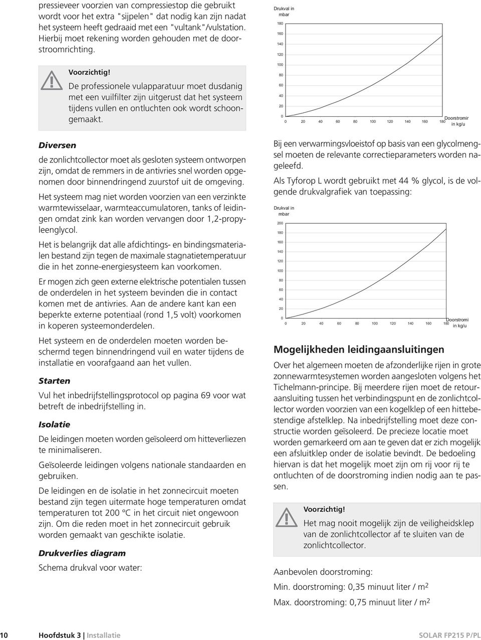 De professionele vulapparatuur moet dusdanig met een vuilfilter zijn uitgerust dat het systeem tijdens vullen en ontluchten ook wordt schoongemaakt.