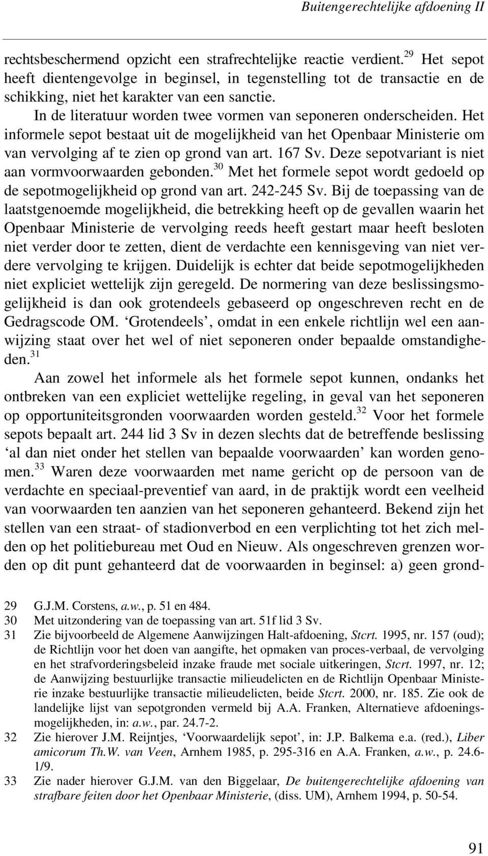 Deze sepotvariant is niet aan vormvoorwaarden gebonden. 30 Met het formele sepot wordt gedoeld op de sepotmogelijkheid op grond van art. 242-245 Sv.