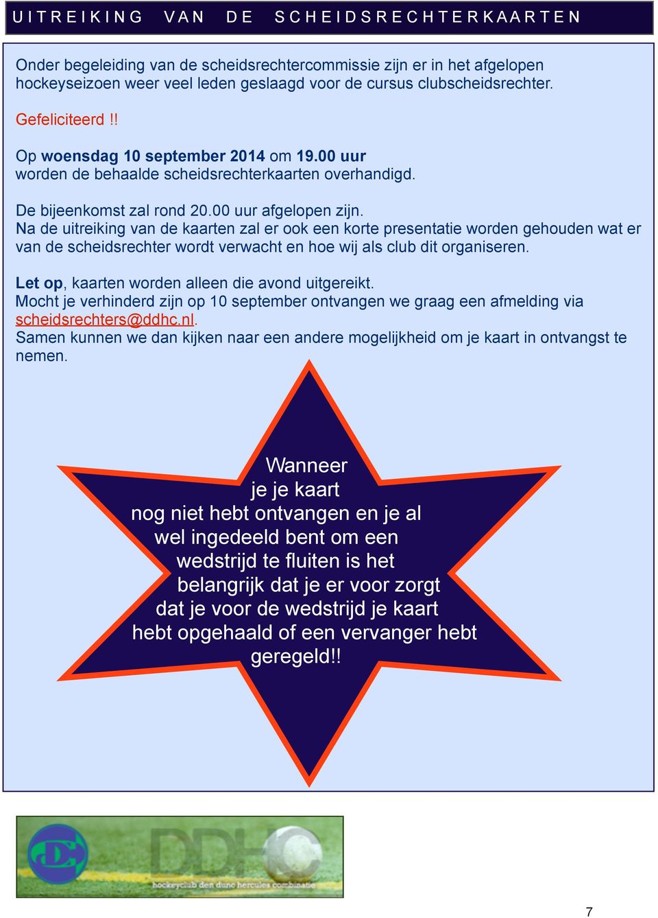 Na de uitreiking van de kaarten zal er ook een korte presentatie worden gehouden wat er van de scheidsrechter wordt verwacht en hoe wij als club dit organiseren.