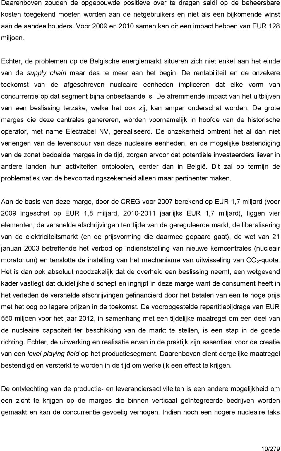 Echter, de problemen op de Belgische energiemarkt situeren zich niet enkel aan het einde van de supply chain maar des te meer aan het begin.