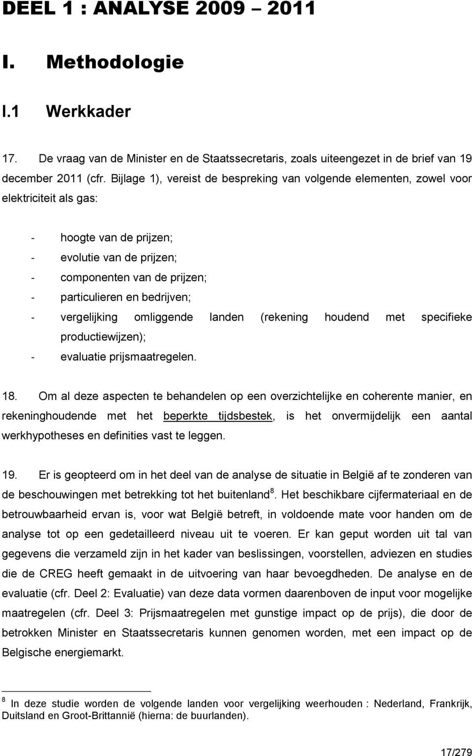 bedrijven; - vergelijking omliggende landen (rekening houdend met specifieke productiewijzen); - evaluatie prijsmaatregelen. 18.