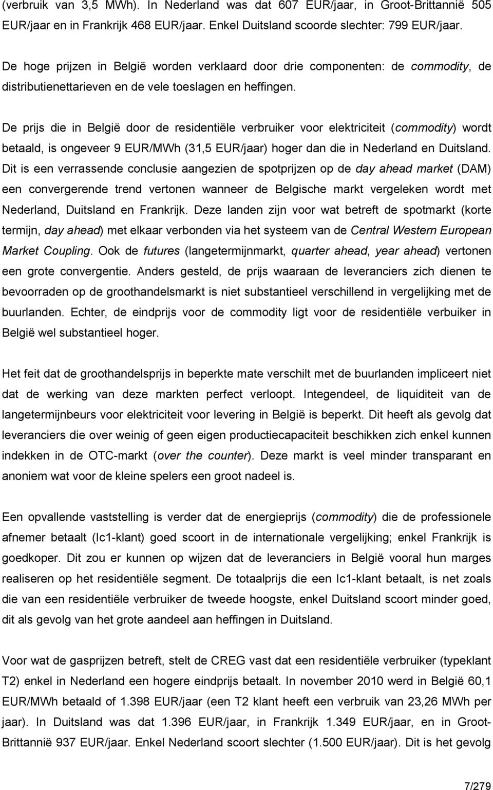 De prijs die in België door de residentiële verbruiker voor elektriciteit (commodity) wordt betaald, is ongeveer 9 EUR/MWh (31,5 EUR/jaar) hoger dan die in Nederland en Duitsland.