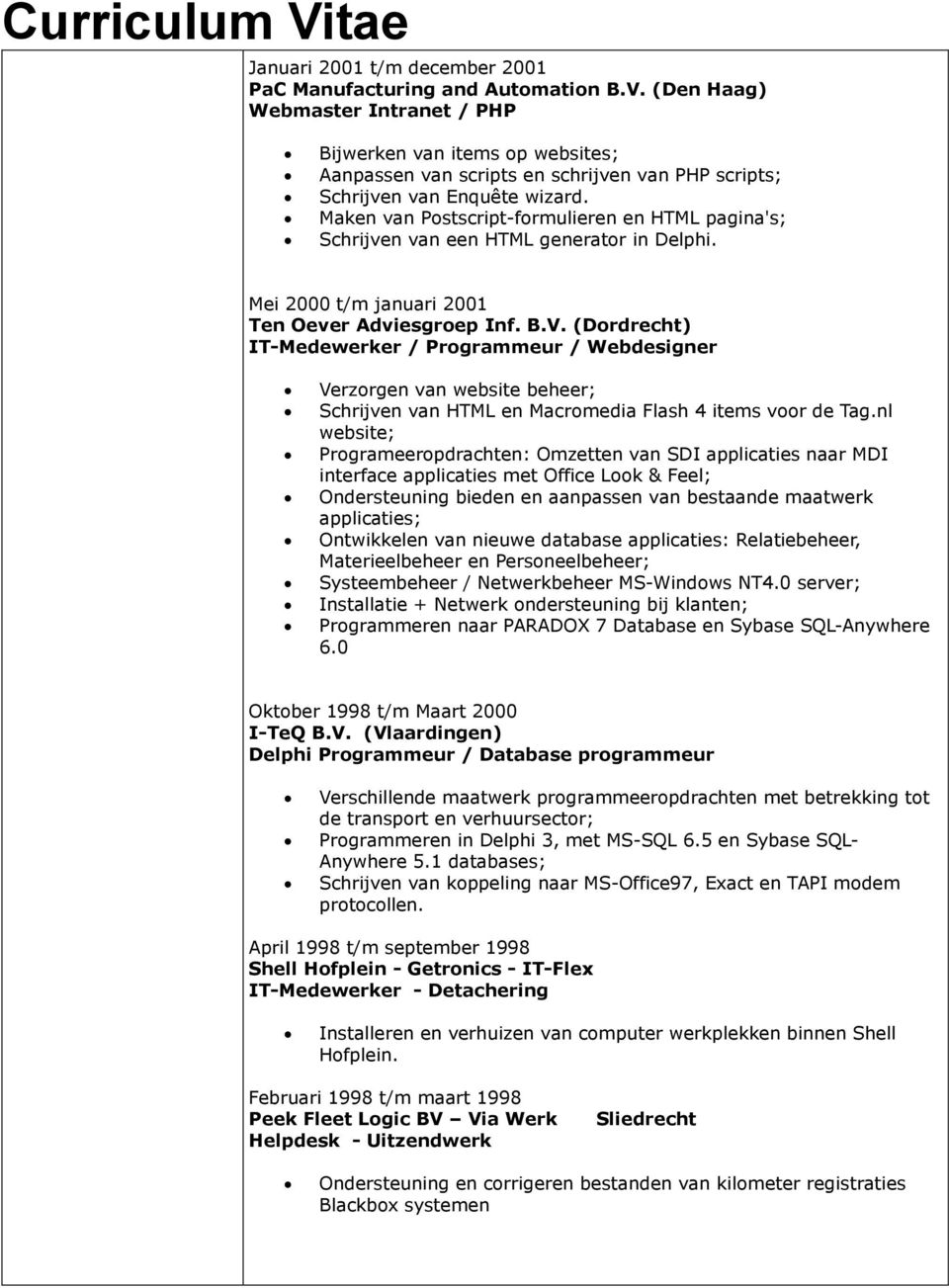 Maken van Postscript-formulieren en HTML pagina's; Schrijven van een HTML generator in Delphi. Mei 2000 t/m januari 2001 Ten Oever Adviesgroep Inf. B.V.