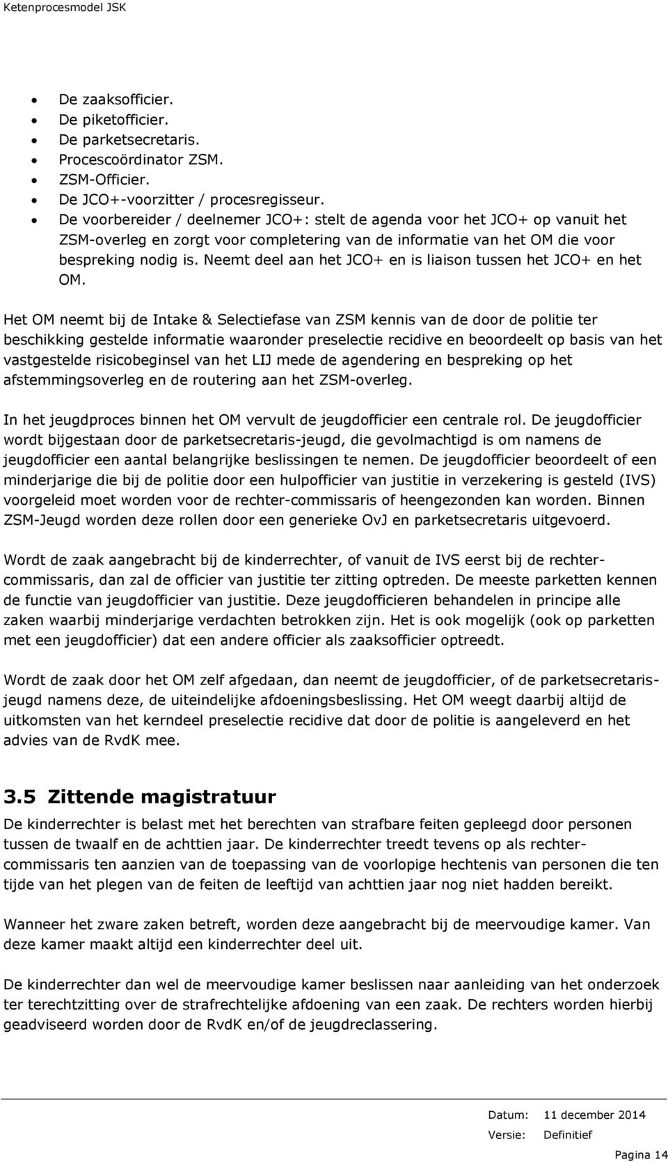 Neemt deel aan het JCO+ en is liaison tussen het JCO+ en het OM.