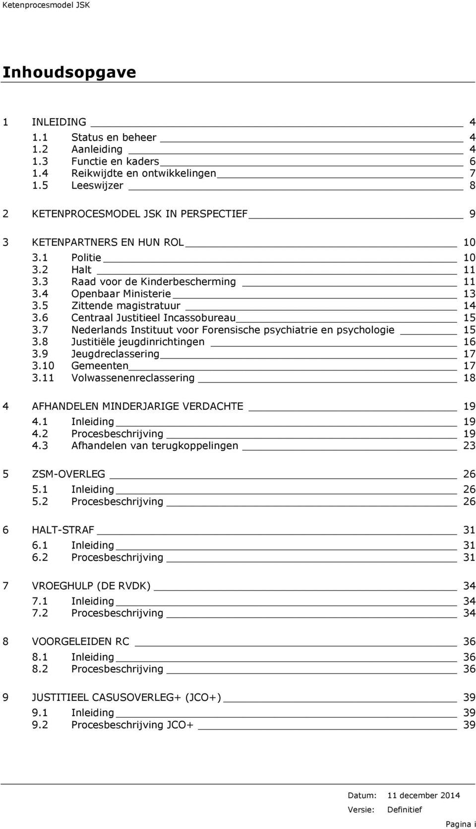 5 Zittende magistratuur 14 3.6 Centraal Justitieel Incassobureau 15 3.7 Nederlands Instituut voor Forensische psychiatrie en psychologie 15 3.8 Justitiële jeugdinrichtingen 16 3.