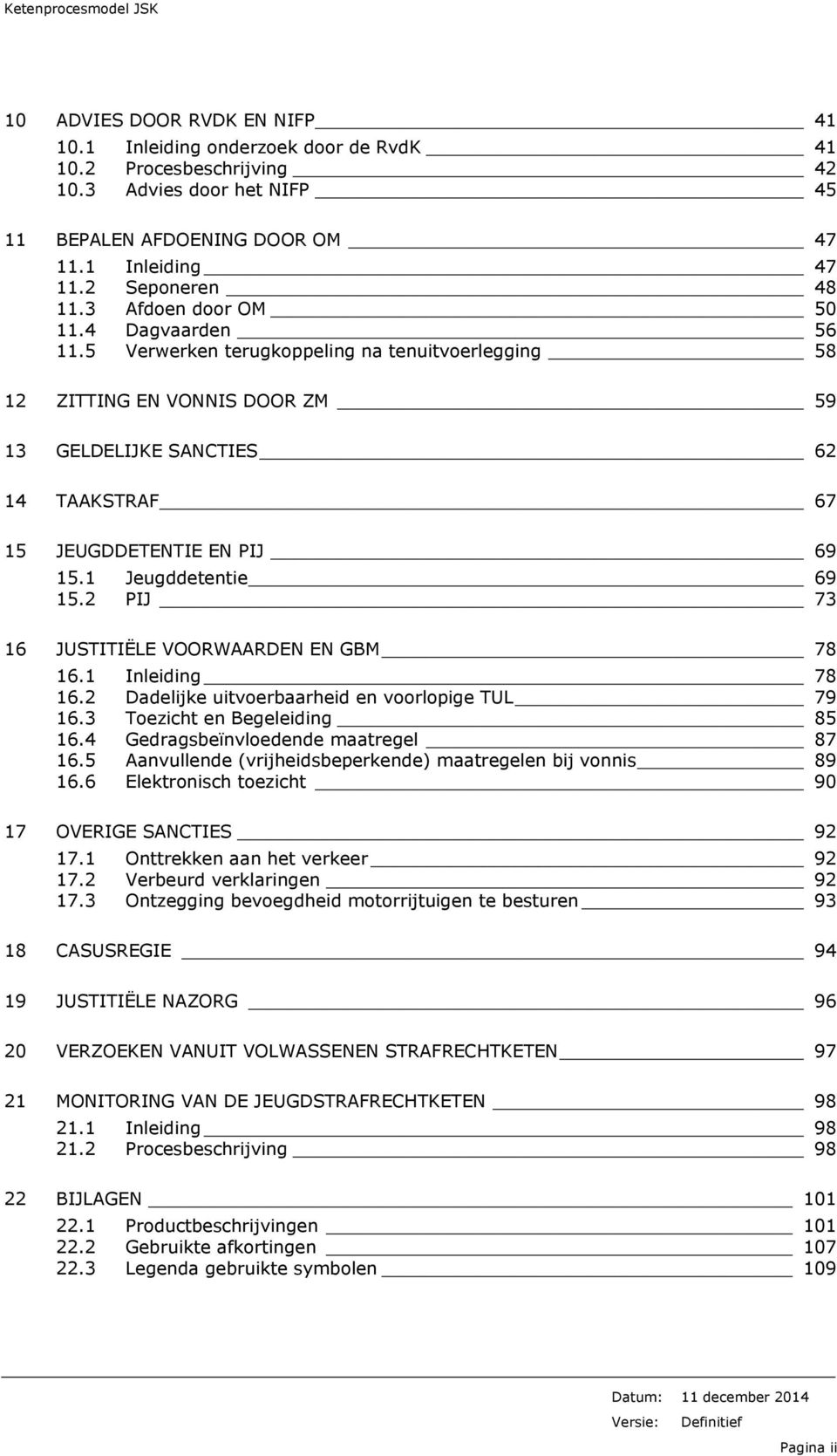 5 Verwerken terugkoppeling na tenuitvoerlegging 58 12 ZITTING EN VONNIS DOOR ZM 59 13 GELDELIJKE SANCTIES 62 14 TAAKSTRAF 67 15 JEUGDDETENTIE EN PIJ 69 15.1 Jeugddetentie 69 15.