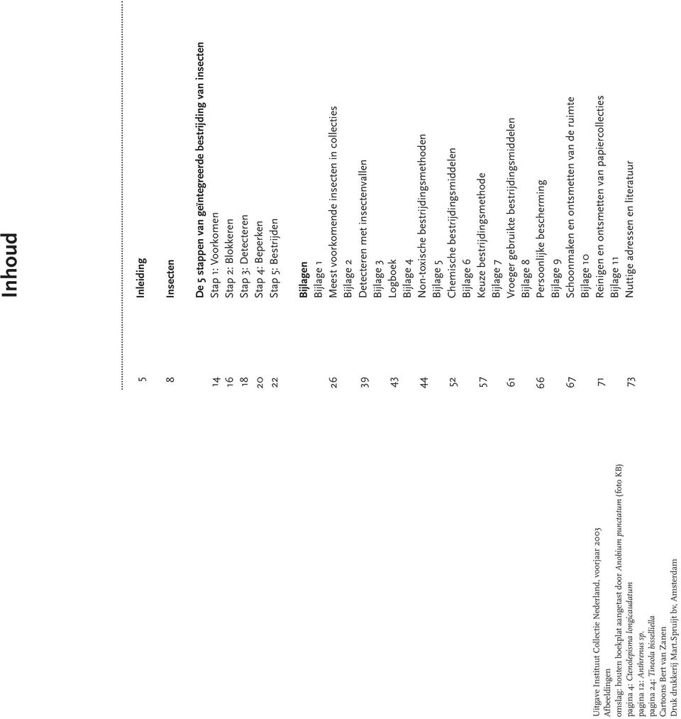 Spruijt bv, Amsterdam 5 8 14 16 18 20 22 26 39 43 44 52 57 61 66 67 71 73 Inhoud Inleiding Insecten De 5 stappen van geïntegreerde bestrijding van insecten Stap 1: Voorkomen Stap 2: Blokkeren Stap 3: