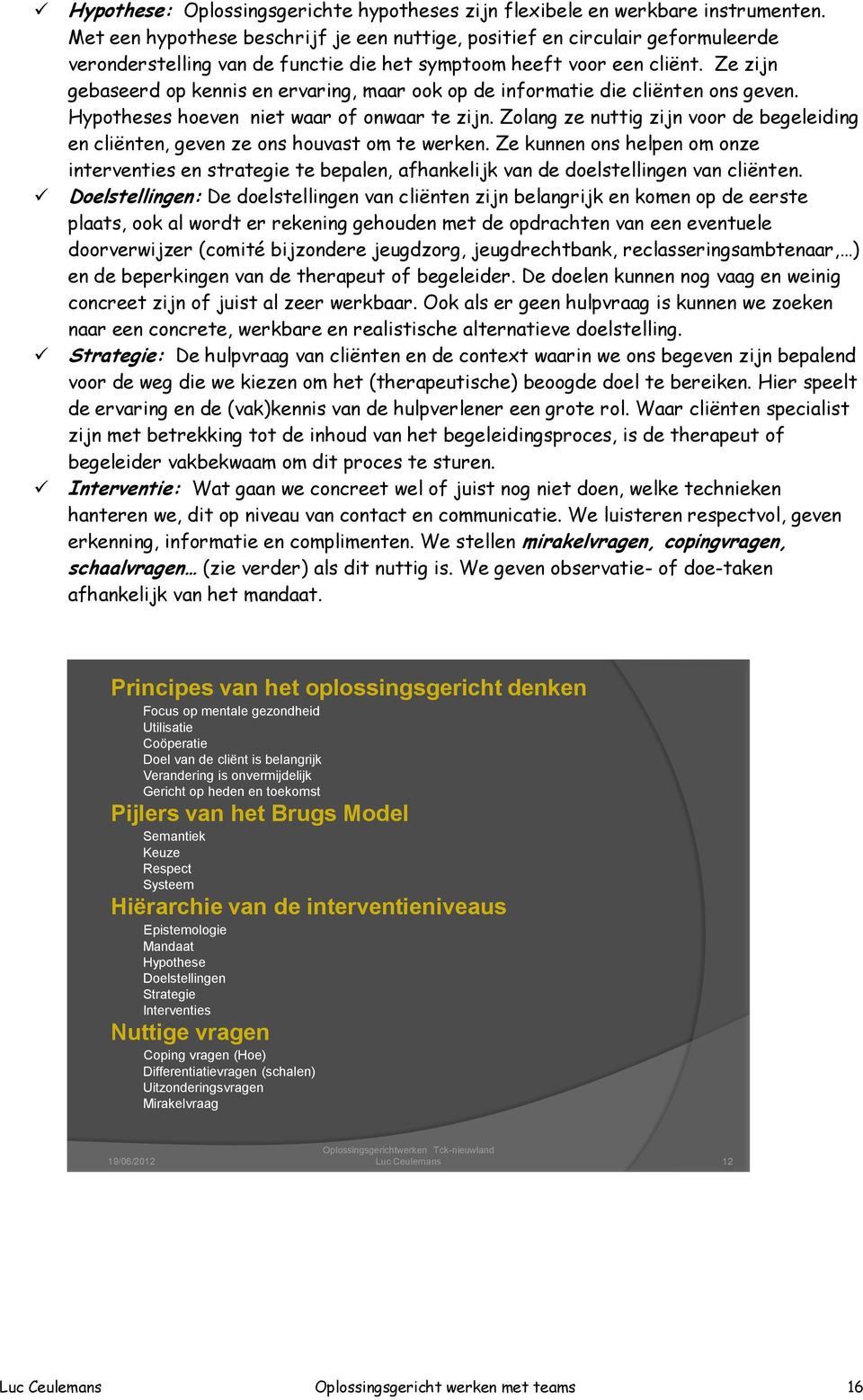 Ze zijn gebaseerd op kennis en ervaring, maar ook op de informatie die cliënten ons geven. Hypotheses hoeven niet waar of onwaar te zijn.