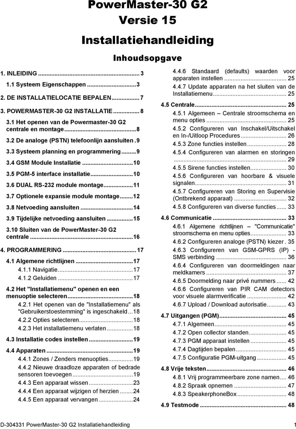 8 Netvoeding aansluiten... 14 3.9 Tijdelijke netvoeding aansluiten... 15 3.10 Sluiten van de PowerMaster-30 G2 centrale... 16 4. PROGRAMMERING... 17 4.1 Algemene richtlijnen... 17 4.1.1 Navigatie.