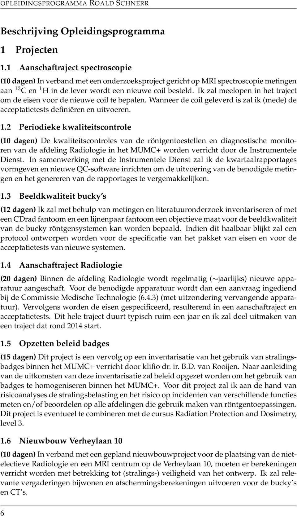 Ik zal meelopen in het traject om de eisen voor de nieuwe coil te bepalen. Wanneer de coil geleverd is zal ik (mede) de acceptatietests definiëren en uitvoeren. 1.